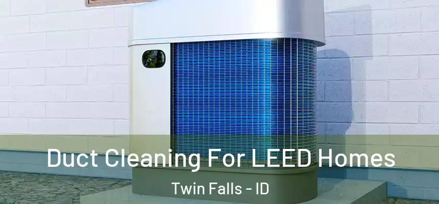  Duct Cleaning For LEED Homes Twin Falls - ID