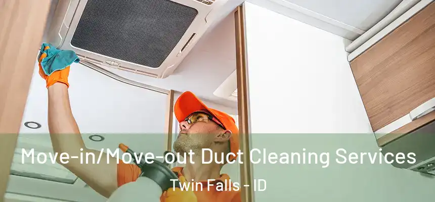 Move-in/Move-out Duct Cleaning Services Twin Falls - ID
