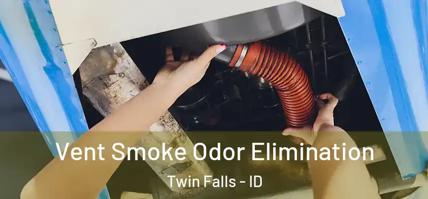 Vent Smoke Odor Elimination Twin Falls - ID